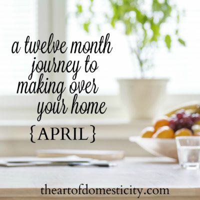 A Twelve Month Journey to Making Over Your Home {april}