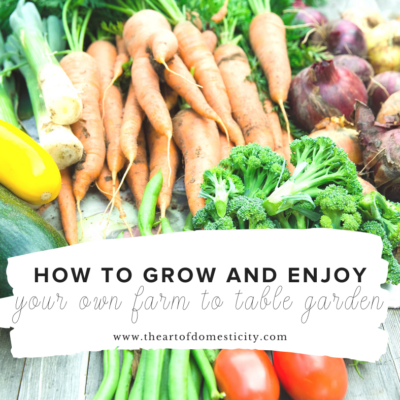 How to Grow and Enjoy Your Own Farm to Table Garden