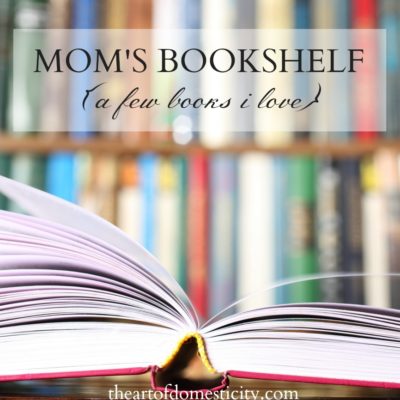 Mom’s Bookshelf {a few books I love!}