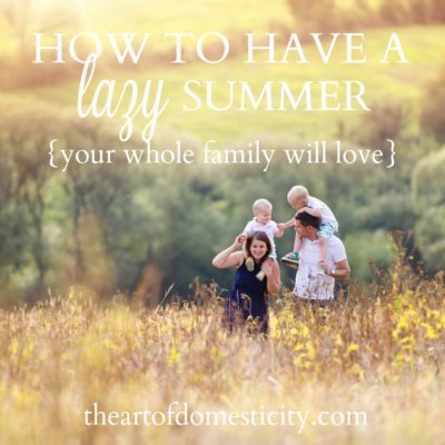 How to Have a Lazy Summer {your whole family will love}