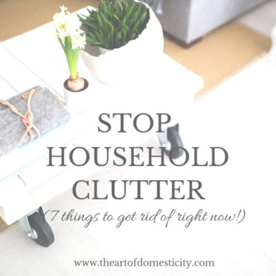 Stop Household Clutter (7 Things to Get Rid of Right Now)